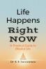Life Happens Right NOW: A Practical Guide to Blissful Life