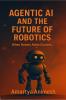 Agentic AI and the Future of Robotics: When Robots Make Choices.....