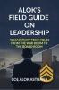 Alok's Field Guide on Leadership: 42 Leadership Techniques from the War Room to the Board Room