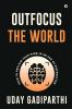 Outfocus the World: How to Reclaim Your Mind in an Age of Distraction
