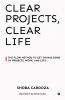 Clear Projects Clear Life: The FLOW Method to Get Things Done in Projects Work and Life