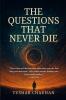 The Questions That Never Die: Searching For Meaning Through Philosophy Science and Spirituality