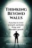 Thinking Beyond Walls: A Journey to Inner Strength Authentic Living and Boundless Growth