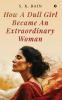 How A Dull Girl Became An Extraordinary Woman
