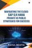 Navigating The Cloud: SAP S/4 HANA Private Vs Public Strategies for Success