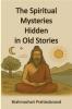 The Spiritual Mysteries Hidden in old Stories