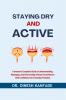 STAYING DRY AND ACTIVE: A Woman's Complete Guide to Understanding Managing and Overcoming Urinary Incontinence with Confidence for Everyday Freedom