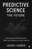 Predictive Science: The Future: A Journey through Mathematics Mind and Machines to Foresee Tomorrow