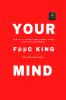 The F@@c King Mind: How to Kill Your Excuses Embrace Chaos and Become Dangerous.