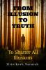 FROM ILLUSION TO TRUTH: To Shatter All Illusions