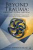 BEYOND TRAUMA: Structure - System - Solution: A Practice Manual for The TRIASact - Integrating SySt Somatic Experiencing ACT Focusing and Psychodrama