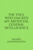 THE YOGI WHO HACKED MY ARTIFICIAL GENERAL INTELLIGENCE