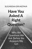 Have You Asked A Right Question?: Why the Questions We Ask Define the Answers We Get