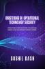 MASTERING IN  OPERATIONAL TECHNOLOGY SECURITY: A COMPLETE GUIDE TO PURDUE ARCHITECTURE OT SOC INDUSTRIAL FORENSICS OT RED TEAM ASSESSMENTS & DEFENSE STRATEGIES