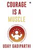 Courage Is a Muscle: Train Your Mind Like Your Body — Build Everyday Bravery Through Discipline and Action