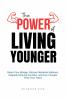 The Power of Living Younger: Reset Your Biology Restore Metabolic Balance Upgrade Immune Function & Live Younger Than Your Years