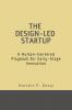 THE DESIGN-LED STARTUP: A Human-Centered Playbook for Early-Stage Innovation