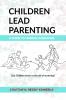 Children Lead Parenting: A guide to mindful parenting - let children teach us The art of nurturing