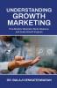 Understanding Growth Marketing: How Modern Marketers Build Measure and Scale Growth Engines