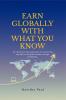 EARN GLOBALLY WITH WHAT YOU KNOW: An experience-based approach to outsourcing any skill to the global market through freelancing.