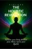 The Holistic Revolution: Reclaim your body Awaken your mind and Ignite your spirit