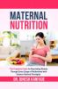 MATERNAL NUTRITION: The Complete Guide for Nourishing Women Through Every Stage of Motherhood with Science-Backed Strategies