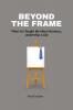 Beyond the Frame: What Art Taught Me About Business Leadership and Life: Beyond the Frame reveals how creativity—often seen as an artistic pursuit—is a powerful force in entrepreneurship decisio...