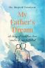 My Father's Dream: A story of sacrifice love and a dream fulfilled