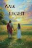 WALK INTO THE LIGHT: A PATHWAY TO PEACE PURPOSE LOVE