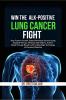 Win The ALK-Positive Lung Cancer Fight: Stop Tumor Growth Extend Maximum Survival using Targeted Therapy Minimize Side Effects Achieve Break Through Results with Cutting Edge Technology of Preci...