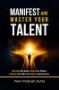 MANIFEST AND MASTER YOUR  TALENT: OVERCOME SELF-DOUBT ELEVATE YOUR MINDSET CULTIVATE YOUR SKILLS AND ACHIEVE LASTING SUCCESS
