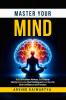 Master Your Mind: Build a Resilient Mindset Gain Mental Clarity Overcome Overthinking and Live the Life with Confidence and Freedom