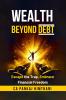Wealth Beyond Debt: Escape the Trap Embrace Financial Freedom