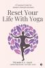 Reset Your Life With Yoga: A Practical Guide for Modern Lifestyle Disorders