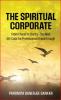 The Spiritual Corporate: From Chaos to Clarity—The New DIY Code for Professional Breakthrough