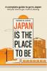 Japan is the place to be: A complete guide to go to Japan- Not just how to go?how to belong