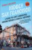 Hidden San Francisco: A Guide to Lost Landscapes Unsung Heroes and Radical Histories