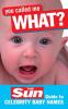 You Called Me What?: The Sun Guide to Celebrity Baby Names