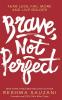 BRAVE, NOT PERFECT