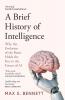 A Brief History of Intelligence : Why the Evolution of the Brain Holds the Key to the Future of AI