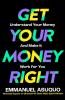 GET YOUR MONEY RIGHT: Understand Your Money and Make It Work