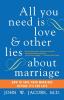 All You Need Is Love and Other Lies about Marriage