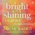 Bright Shining : How Grace Changes Everything