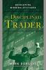 The Disciplined Trader Developing Winning Attitudes