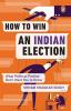 How to Win an Indian Election What Political Parties don’t want You to Know