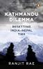 Kathmandu Dilemma: Resetting India-Nepal