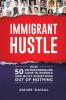 Immigrant Hustle: How 50 Entrepreneurs Came to America and Built Something Out of Nothing