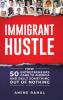 Immigrant Hustle: How 50 Entrepreneurs Came to America and Built Something Out of Nothing