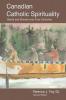 Canadian Catholic Spirituality: Saints and Sinners over Four Centuries: 1 (Saints and Sinners in Canadian Spirituality Over Four Centuries)