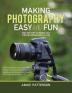 Making Photography Easy and Fun: Ten Top Tips to Bring out the Photographer in You